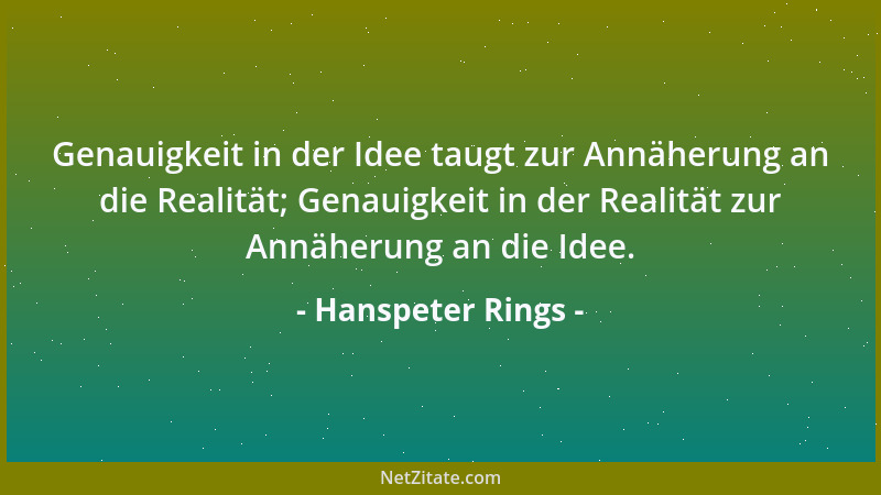 Hanspeter Rings - Genauigkeit in der Idee taugt zur Annäherung an die Realität; Genauigkeit in der Realität zur Annäherung...