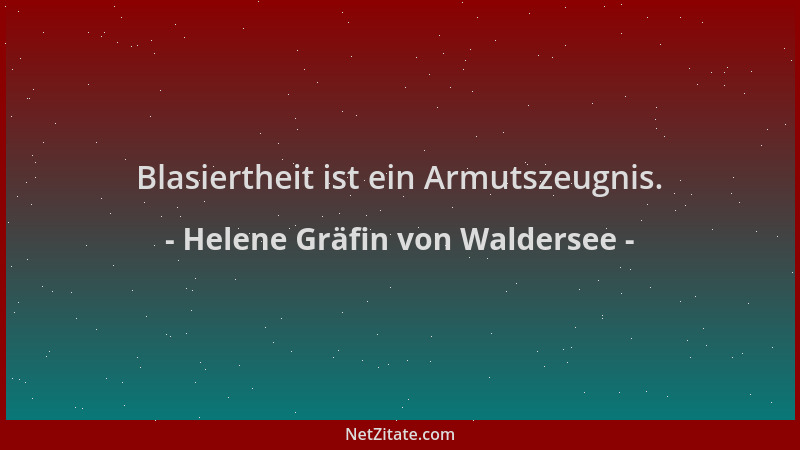 Helene Gräfin von Waldersee - Blasiertheit ist ein Armutszeugnis....