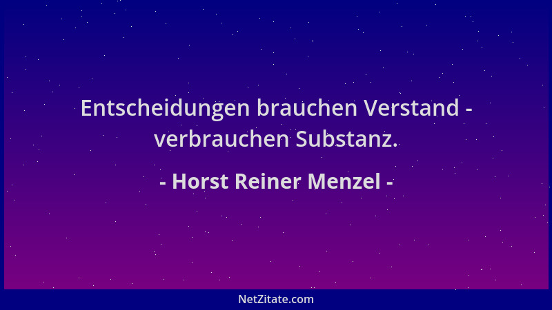 Horst Reiner Menzel - Entscheidungen brauchen Verstand - verbrauchen Substanz....
