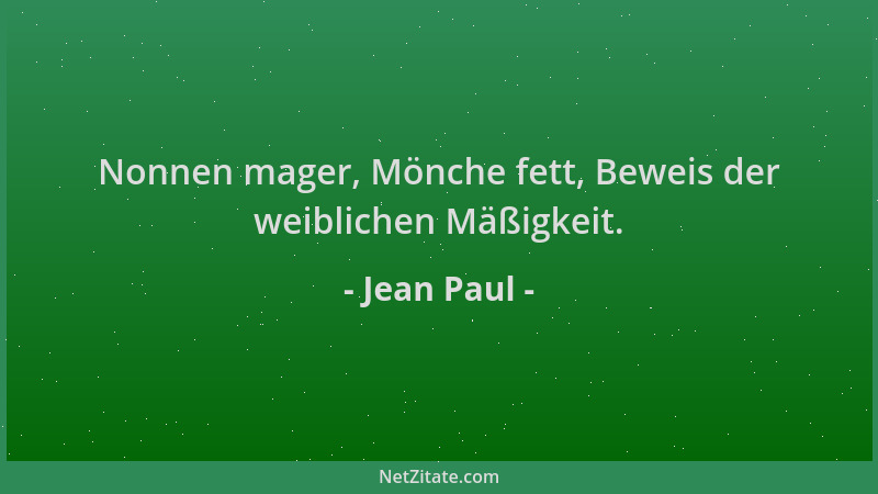 Jean Paul - Nonnen mager, Mönche fett, Beweis der weiblichen Mäßigkeit....