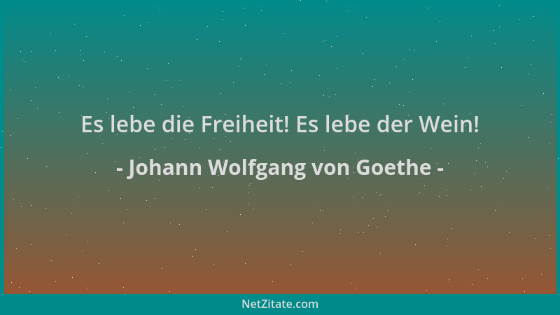 Johann Wolfgang von Goethe - Es lebe die Freiheit! Es lebe der Wein!...