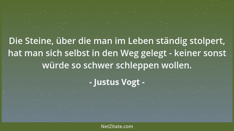Justus Vogt - Die Steine, über die man im Leben ständig stolpert, hat man sich selbst in den Weg gelegt - keiner sonst würd...