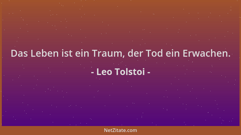 Leo Tolstoi - Das Leben ist ein Traum, der Tod ein Erwachen....