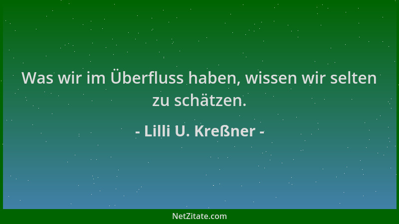 Lilli U. Kreßner - Was wir im Überfluss haben, wissen wir selten zu schätzen....