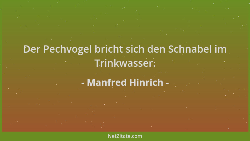 Manfred Hinrich - Der Pechvogel bricht sich den Schnabel im Trinkwasser....