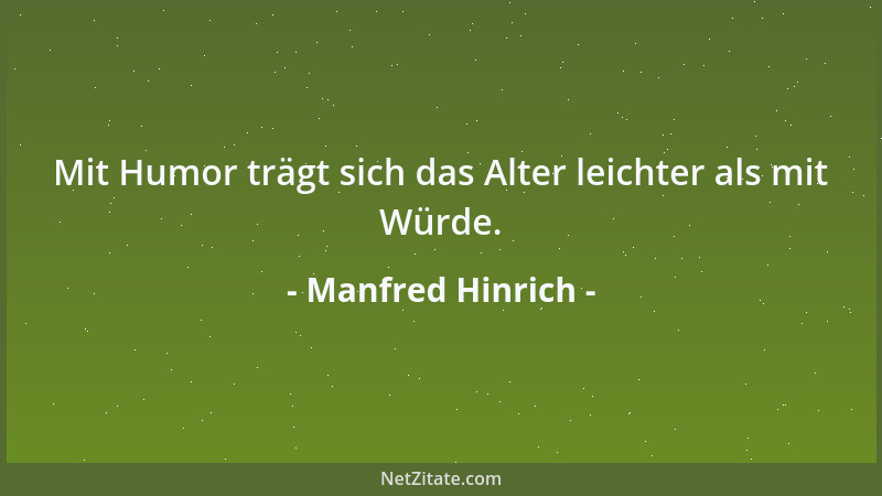 Manfred Hinrich - Mit Humor trägt sich das Alter leichter als mit Würde....