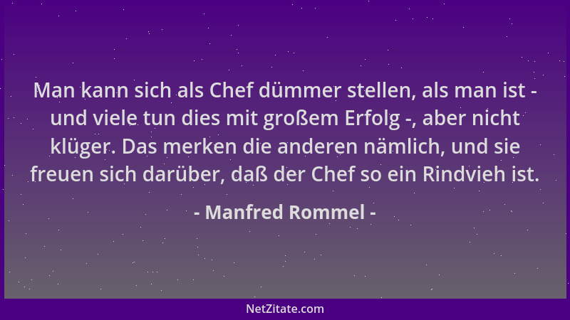 Manfred Rommel - Man kann sich als Chef dümmer stellen, als man ist - und viele tun dies mit großem Erfolg -, aber nicht kl...