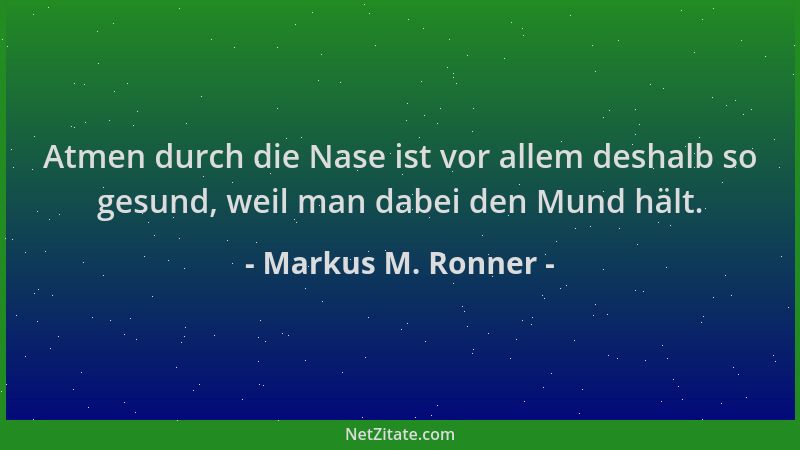 Markus M. Ronner - Atmen durch die Nase ist vor allem deshalb so gesund, weil man dabei den Mund hält....