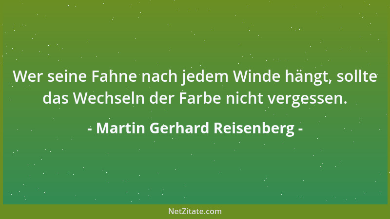 Martin Gerhard Reisenberg - Wer seine Fahne nach jedem Winde hängt, sollte das Wechseln der Farbe nicht vergessen....