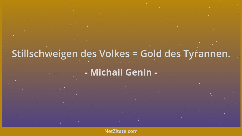 Michail Genin - Stillschweigen des Volkes = Gold des Tyrannen....