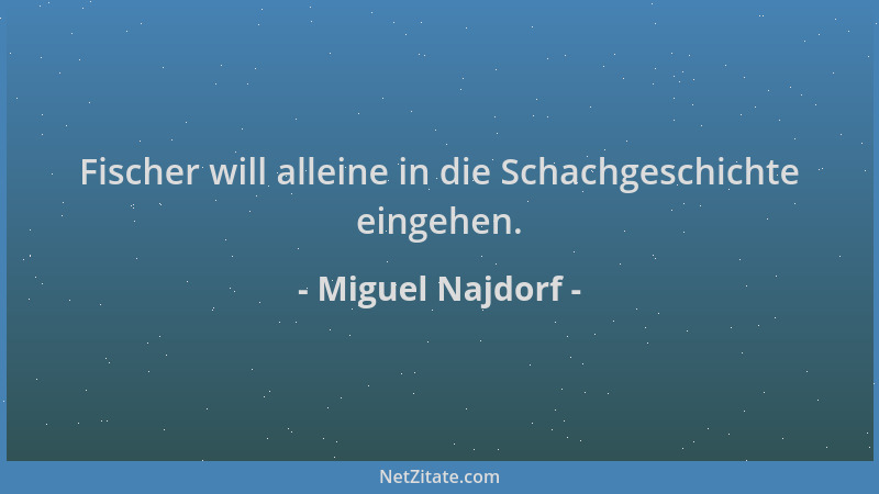 Miguel Najdorf - Fischer will alleine in die Schachgeschichte eingehen....