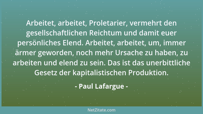 Paul Lafargue - Arbeitet, arbeitet, Proletarier, vermehrt den gesellschaftlichen Reichtum und damit euer persönliches Elend...