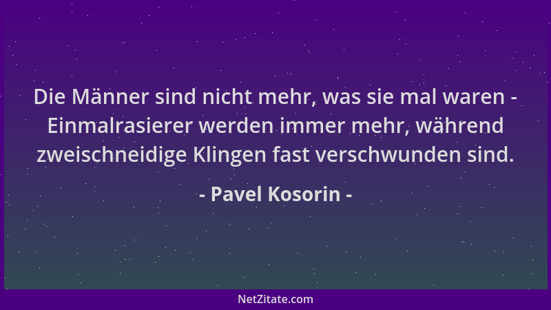Pavel Kosorin - Die Männer sind nicht mehr, was sie mal waren - Einmalrasierer werden immer mehr, während zweischneidige Kl...