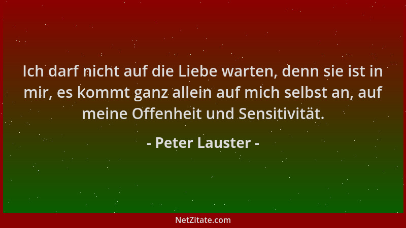 Peter Lauster - Ich darf nicht auf die Liebe warten, denn sie ist in mir, es kommt ganz allein auf mich selbst an, auf mein...