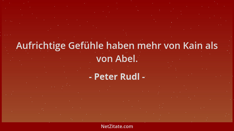 Peter Rudl - Aufrichtige Gefühle haben mehr von Kain als von Abel....