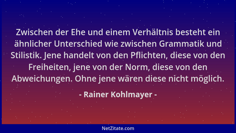 Rainer Kohlmayer - Zwischen der Ehe und einem Verhältnis besteht ein ähnlicher Unterschied wie zwischen Grammatik und Stili...