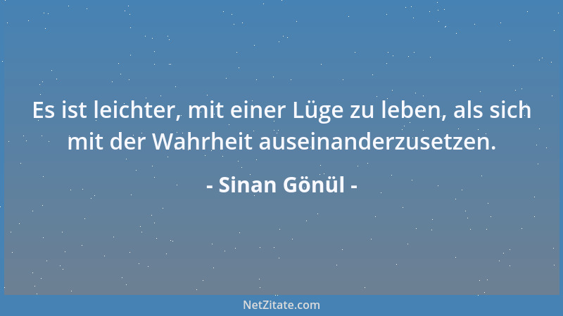 Sinan Gönül - Es ist leichter, mit einer Lüge zu leben, als sich mit der Wahrheit auseinanderzusetzen....