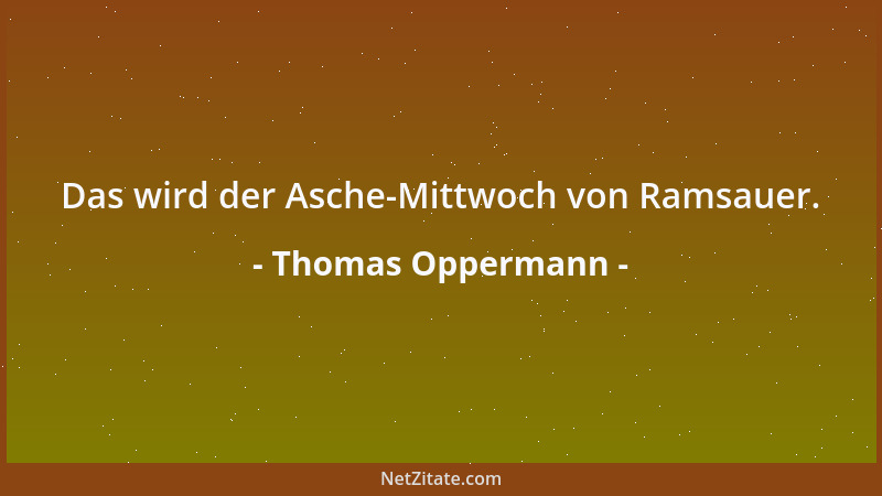 Thomas Oppermann - Das wird der Asche-Mittwoch von Ramsauer....
