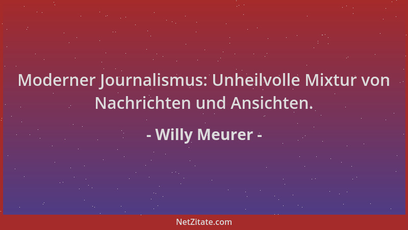 Willy Meurer - Moderner Journalismus: Unheilvolle Mixtur von Nachrichten und Ansichten....
