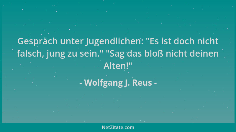 Wolfgang J. Reus - Gespräch unter Jugendlichen:  "Es ist doch nicht falsch, jung zu sein. "  "Sag das bloß nicht deinen Alten!...