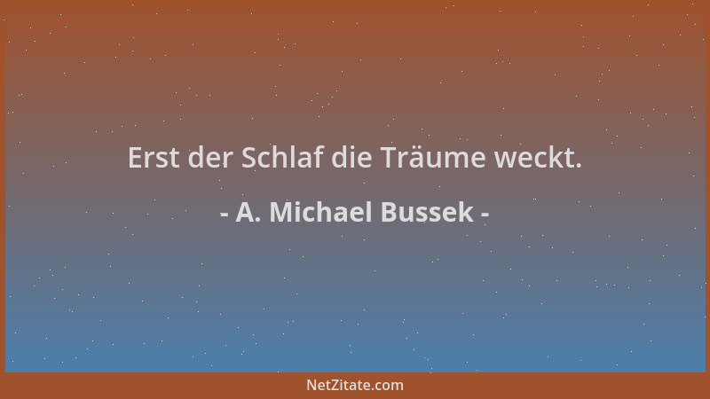 A. Michael Bussek - Erst der Schlaf die Träume weckt....