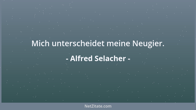 Alfred Selacher - Mich unterscheidet meine Neugier....