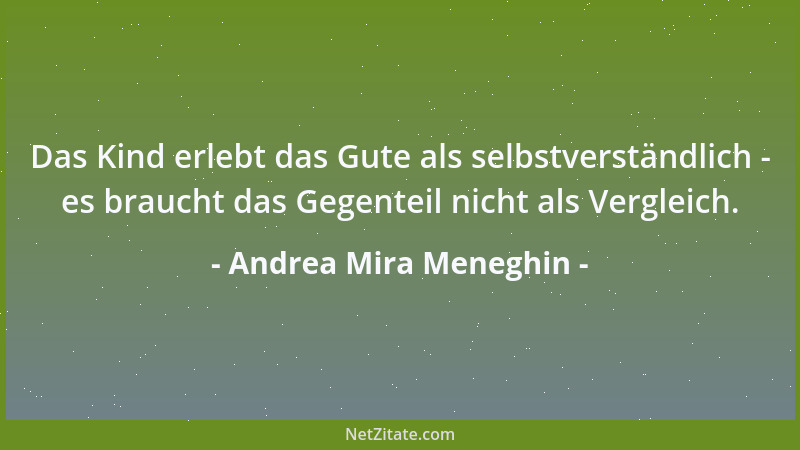 Andrea Mira Meneghin - Das Kind erlebt das Gute als selbstverständlich - es braucht das Gegenteil nicht als Vergleich....