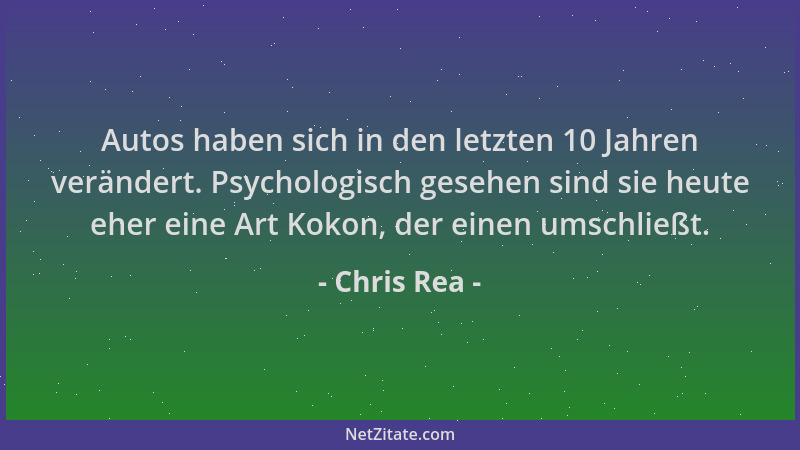 Chris Rea - Autos haben sich in den letzten 10 Jahren verändert. Psychologisch gesehen sind sie heute eher eine Art Kokon,...