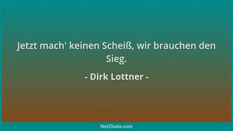 Dirk Lottner - Jetzt mach ' keinen Scheiß, wir brauchen den Sieg....