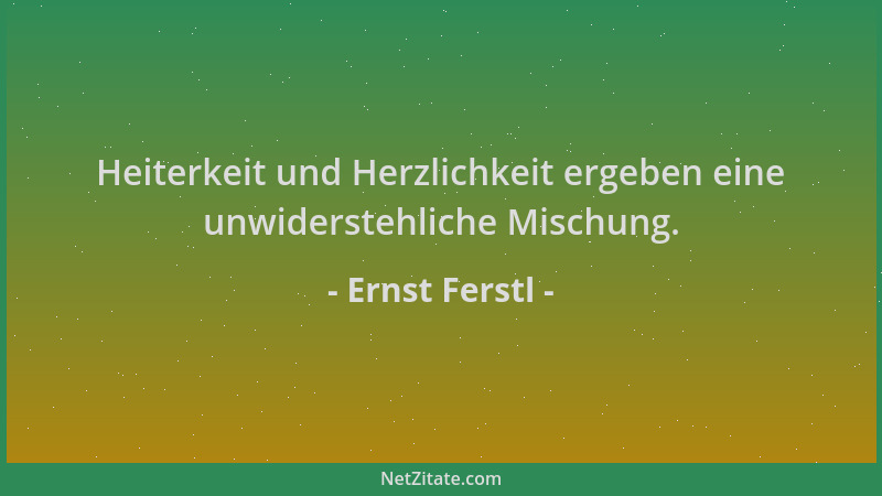 Ernst Ferstl - Heiterkeit und Herzlichkeit ergeben eine unwiderstehliche Mischung....