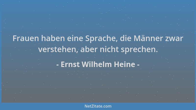 Ernst Wilhelm Heine - Frauen haben eine Sprache, die Männer zwar verstehen, aber nicht sprechen....