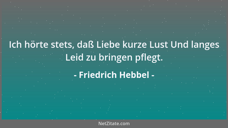 Friedrich Hebbel - Ich hörte stets, daß Liebe kurze Lust Und langes Leid zu bringen pflegt....
