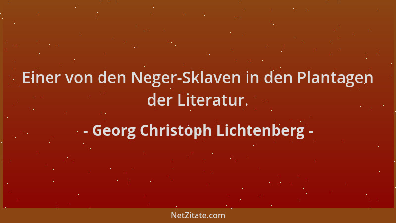 Georg Christoph Lichtenberg - Einer von den Neger-Sklaven in den Plantagen der Literatur....