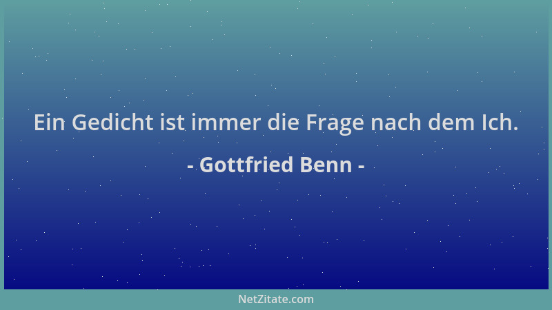 Gottfried Benn - Ein Gedicht ist immer die Frage nach dem Ich....