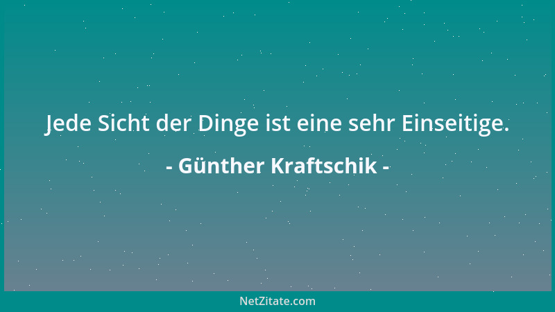 Günther Kraftschik - Jede Sicht der Dinge ist eine sehr Einseitige....
