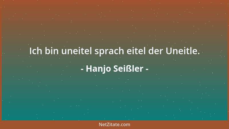 Hanjo Seißler - Ich bin uneitel sprach eitel der Uneitle....