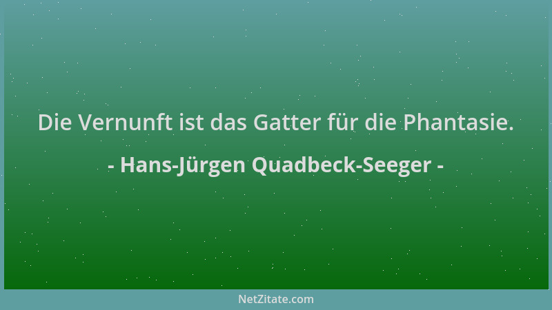 Hans-Jürgen Quadbeck-Seeger - Die Vernunft ist das Gatter für die Phantasie....