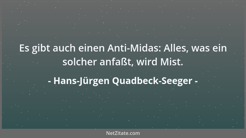 Hans-Jürgen Quadbeck-Seeger - Es gibt auch einen Anti-Midas: Alles, was ein solcher anfaßt, wird Mist....