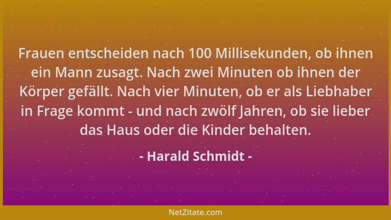 Harald Schmidt - Frauen entscheiden nach 100 Millisekunden, ob ihnen ein Mann zusagt. Nach zwei Minuten ob ihnen der Körper...