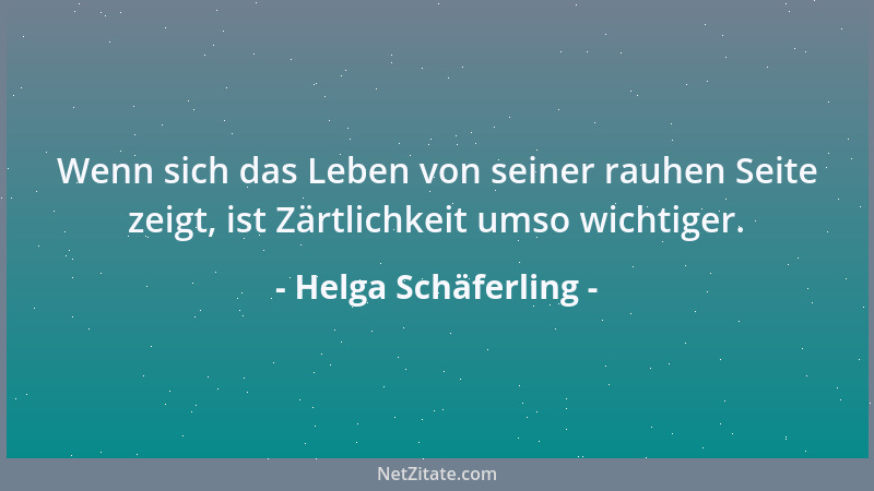 Helga Schäferling - Wenn sich das Leben von seiner rauhen Seite zeigt, ist Zärtlichkeit umso wichtiger....