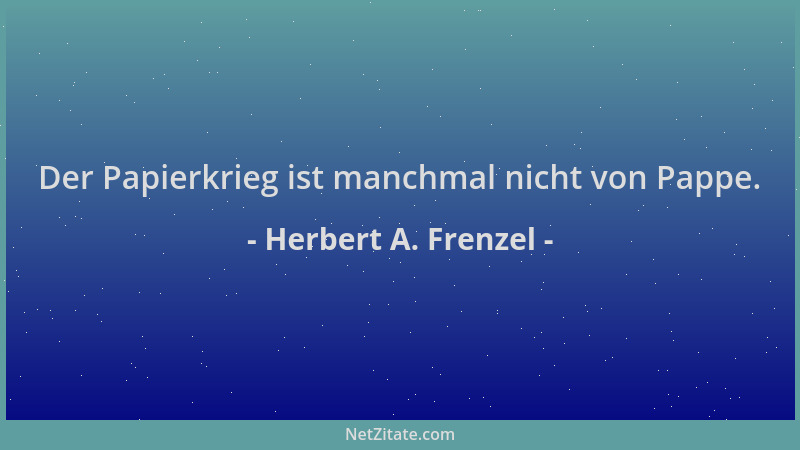 Herbert A. Frenzel - Der Papierkrieg ist manchmal nicht von Pappe....