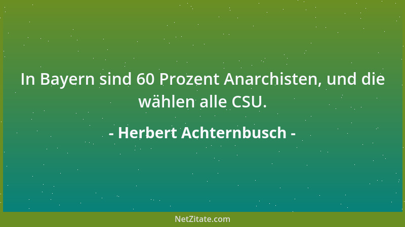 Herbert Achternbusch - In Bayern sind 60 Prozent Anarchisten, und die wählen alle CSU....