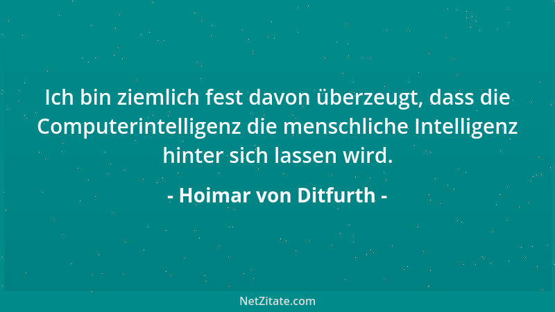 Hoimar von Ditfurth - Ich bin ziemlich fest davon überzeugt, dass die Computerintelligenz die menschliche Intelligenz hinte...