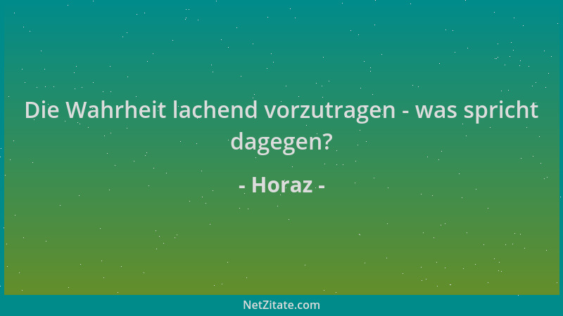 Horaz - Die Wahrheit lachend vorzutragen - was spricht dagegen?...