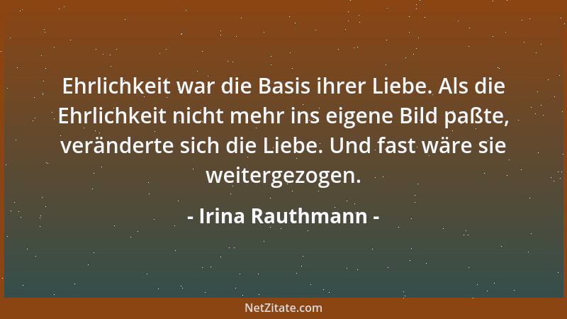 Irina Rauthmann - Ehrlichkeit war die Basis ihrer Liebe. Als die Ehrlichkeit nicht mehr ins eigene Bild paßte, veränderte s...