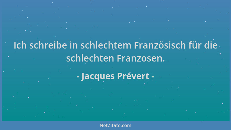 Jacques Prévert - Ich schreibe in schlechtem Französisch für die schlechten Franzosen....