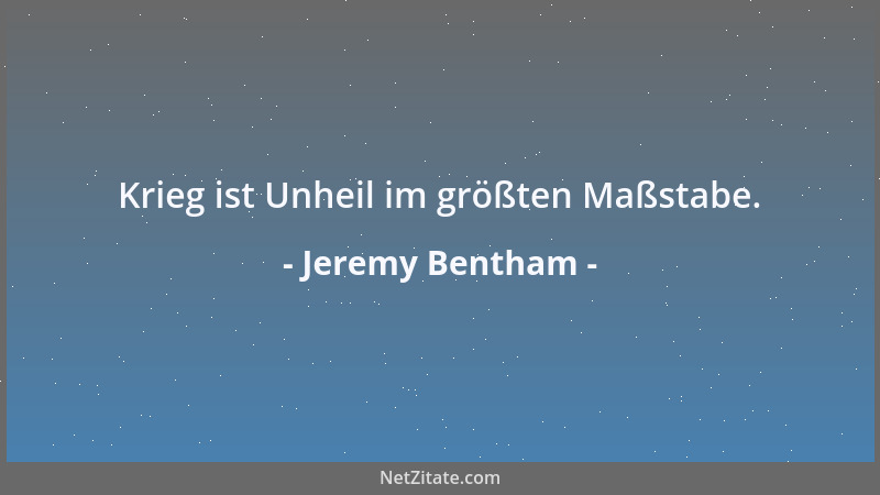 Jeremy Bentham - Krieg ist Unheil im größten Maßstabe....