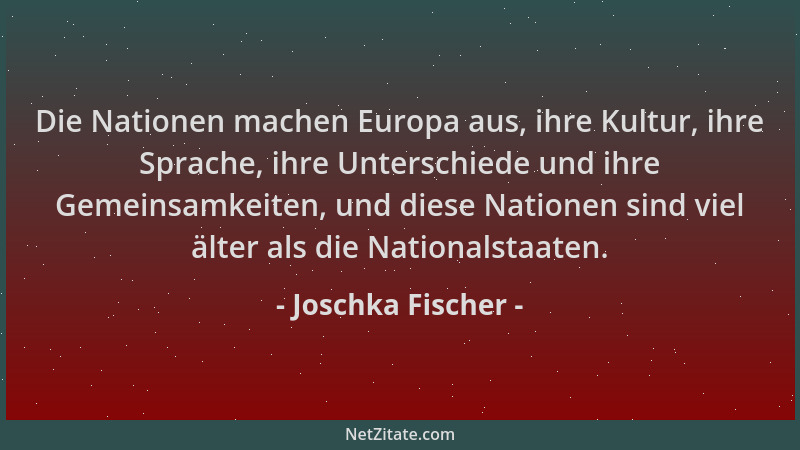 Joschka Fischer - Die Nationen machen Europa aus, ihre Kultur, ihre Sprache, ihre Unterschiede und ihre Gemeinsamkeiten, un...