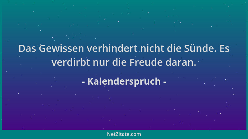 Kalenderspruch - Das Gewissen verhindert nicht die Sünde. Es verdirbt nur die Freude daran....
