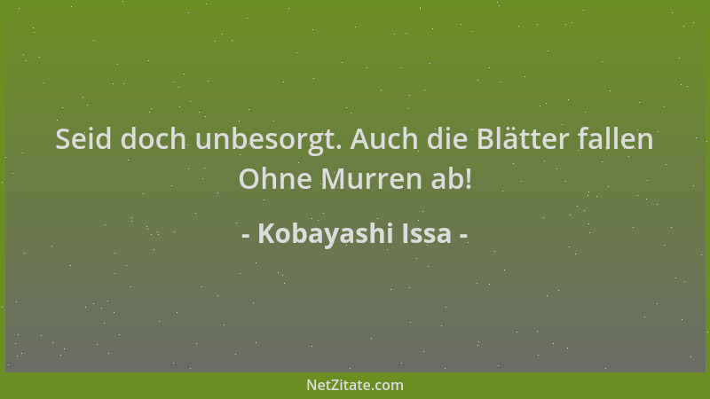 Kobayashi Issa - Seid doch unbesorgt. Auch die Blätter fallen Ohne Murren ab!...